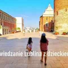 Lublin gdzie z dzieckiem - najlepsze atrakcje i miejsca do odwiedzenia